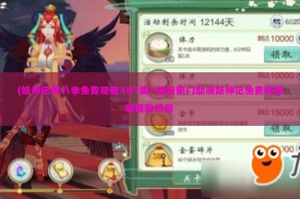 (妖神记第八季免费观看381集) 揭秘热门动漫妖神记免费完整版播放攻略