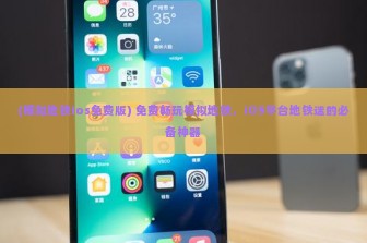 (模拟地铁ios免费版) 免费畅玩模拟地铁，iOS平台地铁迷的必备神器