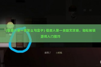 (偿愿人第一章怎么勾盒子) 偿愿人第一关图文攻略，轻松解锁游戏入门技巧