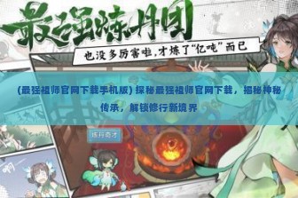 (最强祖师官网下载手机版) 探秘最强祖师官网下载，揭秘神秘传承，解锁修行新境界