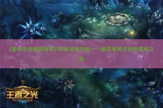 (龙神之光骷髅版本) 探秘神秘力量——解读龙神之光骷髅版之谜